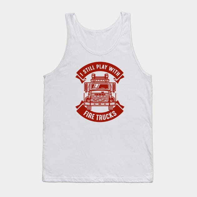 I Still Play With Fire Trucks Tank Top by CreativeJourney